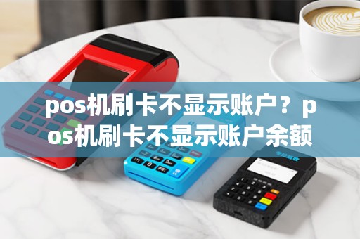 pos机刷卡不显示账户？pos机刷卡不显示账户余额