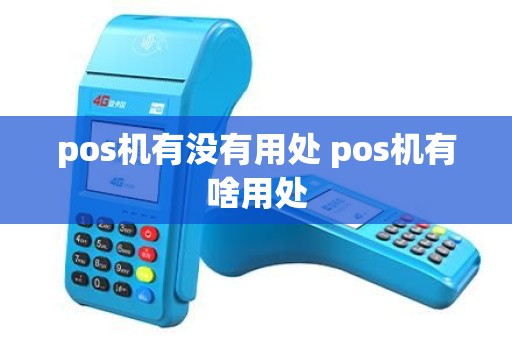 pos机有没有用处 pos机有啥用处