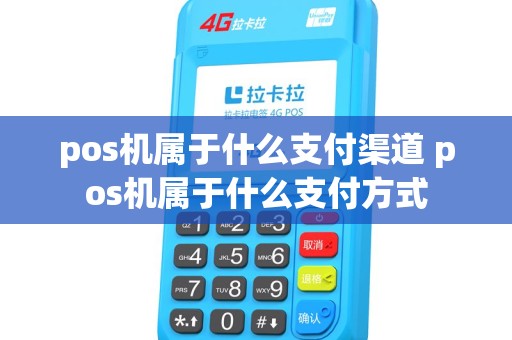 pos机属于什么支付渠道 pos机属于什么支付方式