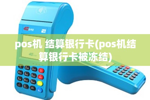 pos机 结算银行卡(pos机结算银行卡被冻结) pos机 结算银行卡(pos机结算银行卡被冻结)