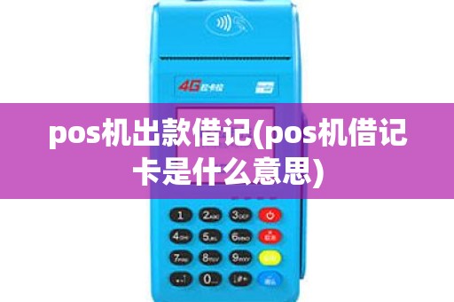 pos机出款借记(pos机借记卡是什么意思)
