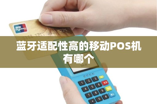 蓝牙适配性高的移动POS机有哪个