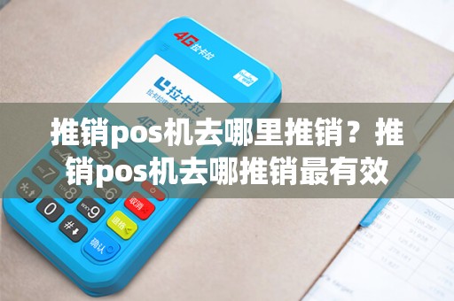 推销pos机去哪里推销？推销pos机去哪推销最有效