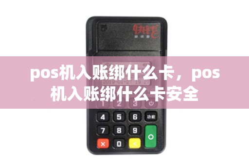 pos机入账绑什么卡，pos机入账绑什么卡安全