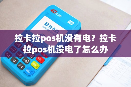 拉卡拉pos机没有电?拉卡拉pos机没电了怎么办 拉卡拉pos机没有电?拉卡拉pos机没电了怎么办