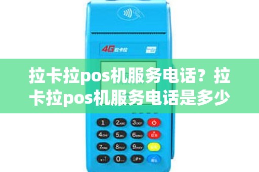 拉卡拉pos机服务电话？拉卡拉pos机服务电话是多少