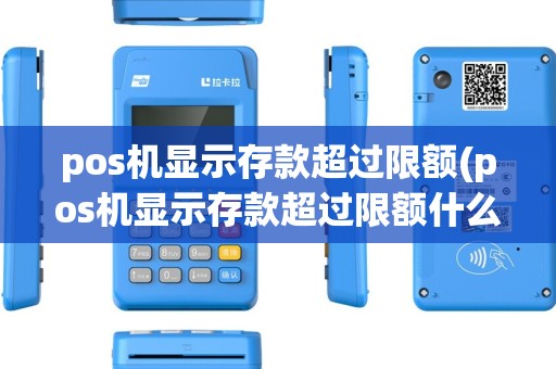 pos机显示存款超过限额(pos机显示存款超过限额什么意思)
