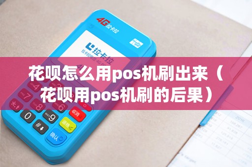 花呗怎么用pos机刷出来（花呗用pos机刷的后果）