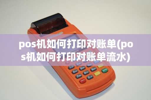 pos机如何打印对账单(pos机如何打印对账单流水)