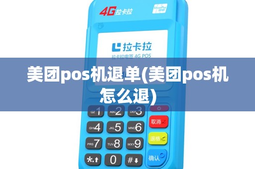 美团pos机退单(美团pos机怎么退)