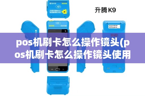 pos机刷卡怎么操作镜头(pos机刷卡怎么操作镜头使用)