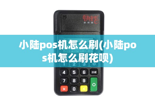 小陆pos机怎么刷(小陆pos机怎么刷花呗)