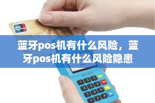 蓝牙pos机有什么风险，蓝牙pos机有什么风险隐患