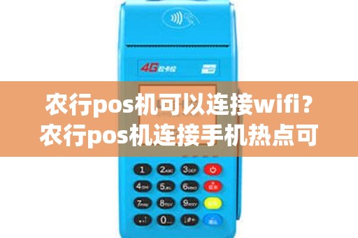 农行pos机可以连接wifi？农行pos机连接手机热点可以吗