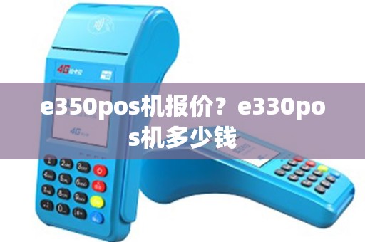 e350pos机报价？e330pos机多少钱