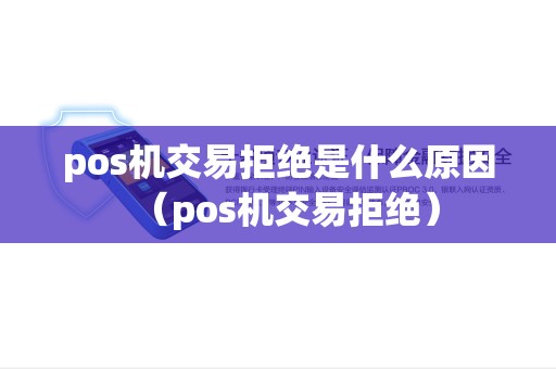 pos机交易拒绝是什么原因（pos机交易拒绝）