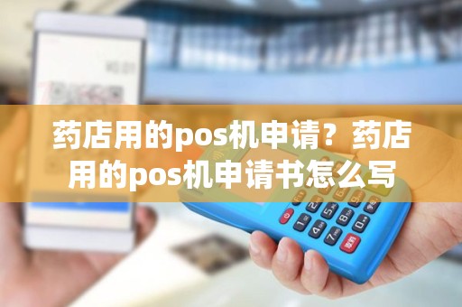 药店用的pos机申请？药店用的pos机申请书怎么写