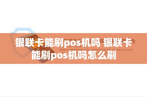 银联卡能刷pos机吗 银联卡能刷pos机吗怎么刷