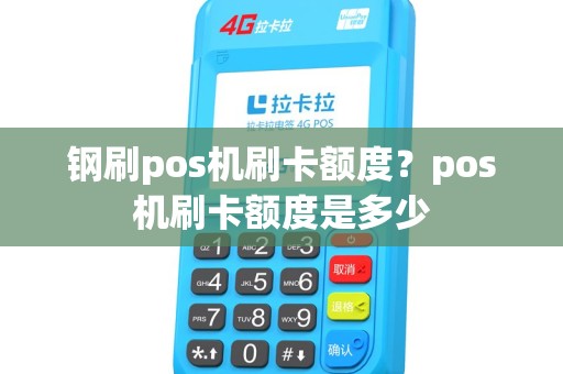 钢刷pos机刷卡额度？pos机刷卡额度是多少