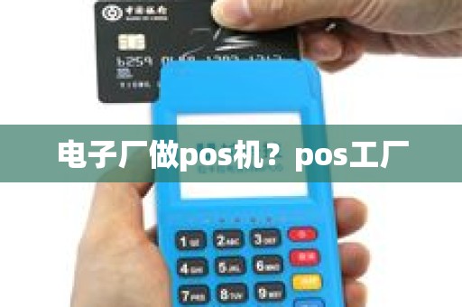 电子厂做pos机?pos工厂 电子厂做pos机?pos工厂