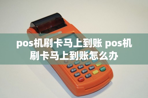 pos机刷卡马上到账 pos机刷卡马上到账怎么办