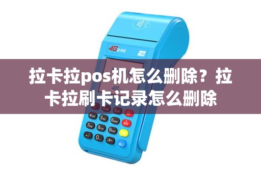 拉卡拉pos机怎么删除？拉卡拉刷卡记录怎么删除