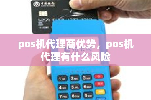 pos机代理商优势，pos机代理有什么风险