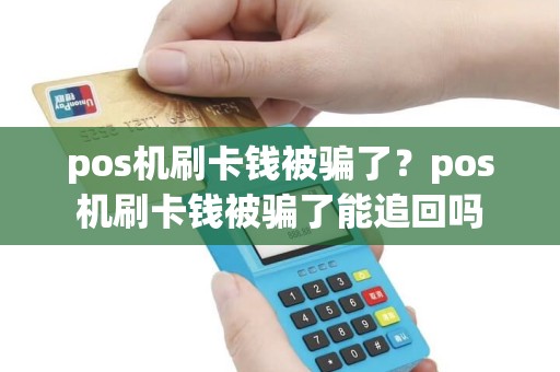 pos机刷卡钱被骗了？pos机刷卡钱被骗了能追回吗