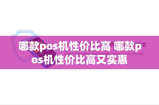 哪款pos机性价比高 哪款pos机性价比高又实惠
