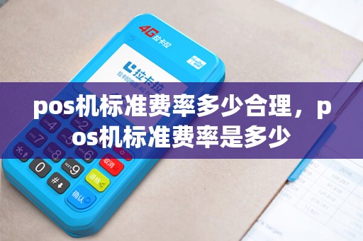 pos机标准费率多少合理，pos机标准费率是多少