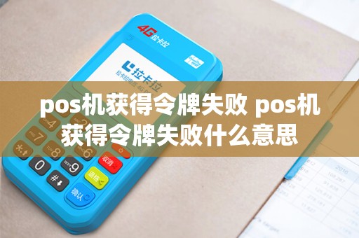 pos机获得令牌失败 pos机获得令牌失败什么意思