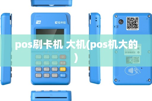 pos刷卡机 大机(pos机大的) pos刷卡机 大机(pos机大的)