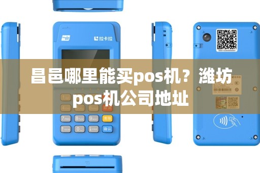 昌邑哪里能买pos机?潍坊pos机公司地址 昌邑哪里能买pos机?潍坊pos机公司地址
