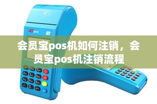 会员宝pos机如何注销,会员宝pos机注销流程 会员宝pos机如何注销,会员宝pos机注销流程