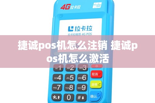 捷诚pos机怎么注销 捷诚pos机怎么激活