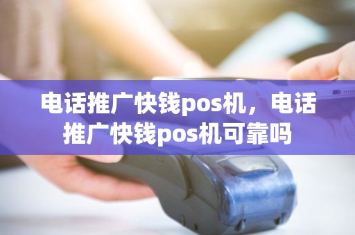 电话推广快钱pos机，电话推广快钱pos机可靠吗
