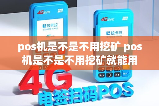pos机是不是不用挖矿 pos机是不是不用挖矿就能用