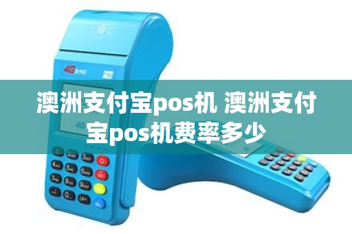 澳洲支付宝pos机 澳洲支付宝pos机费率多少