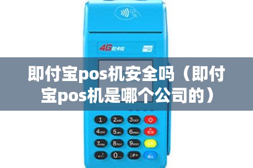 即付宝pos机安全吗（即付宝pos机是哪个公司的）