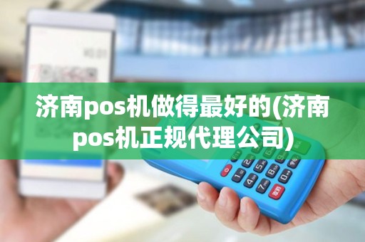 济南pos机做得最好的(济南pos机正规代理公司)