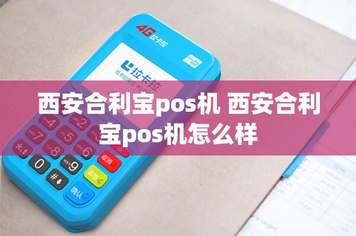 西安合利宝pos机 西安合利宝pos机怎么样