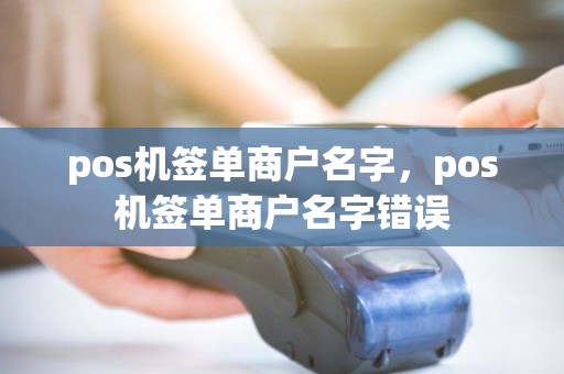 pos机签单商户名字，pos机签单商户名字错误