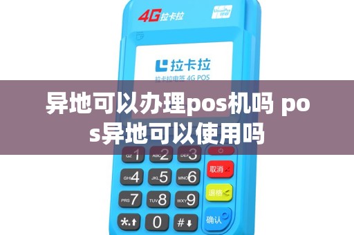 异地可以办理pos机吗 pos异地可以使用吗