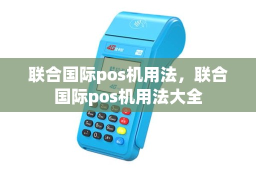 联合国际pos机用法，联合国际pos机用法大全