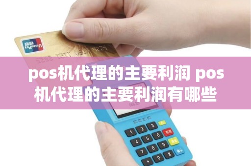pos机代理的主要利润 pos机代理的主要利润有哪些