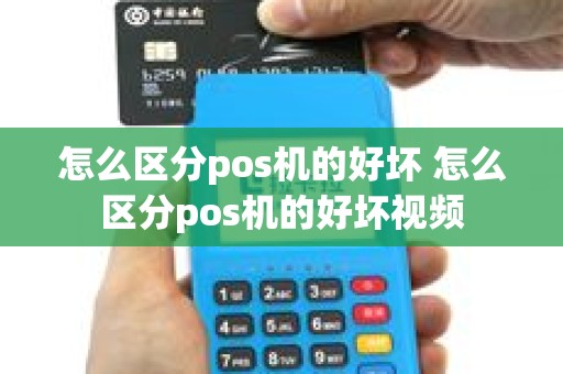 怎么区分pos机的好坏 怎么区分pos机的好坏视频