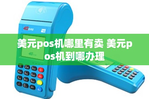 美元pos机哪里有卖 美元pos机到哪办理