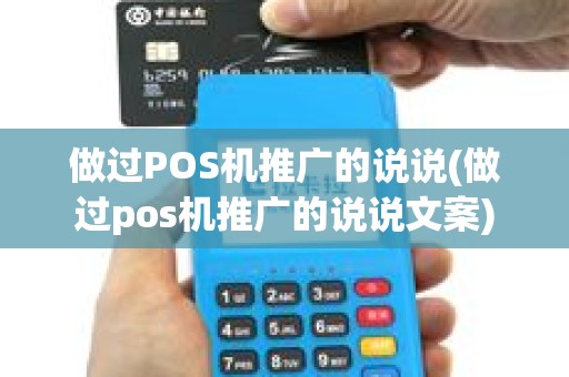 做过POS机推广的说说(做过pos机推广的说说文案)