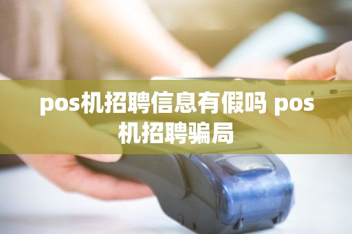 pos机招聘信息有假吗 pos机招聘骗局