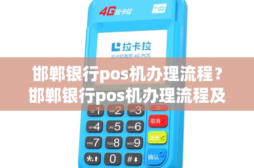 邯郸银行pos机办理流程？邯郸银行pos机办理流程及费用